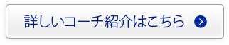 詳しいコーチ紹介はこちら